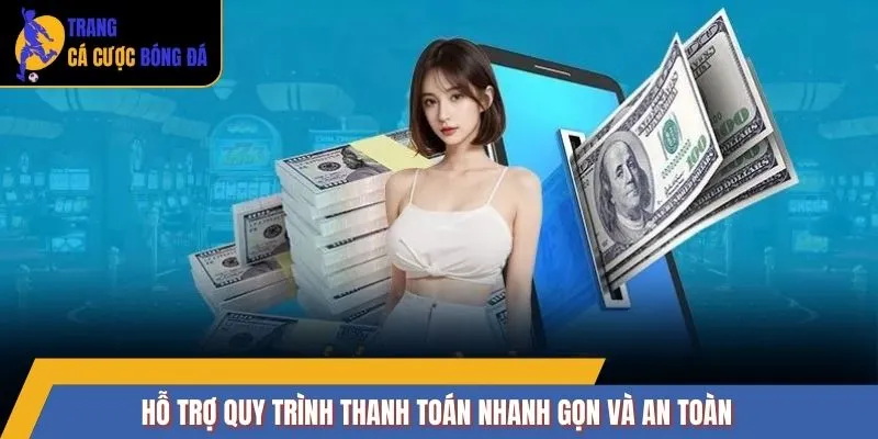 Hỗ trợ quy trình thanh toán nhanh gọn và an toàn